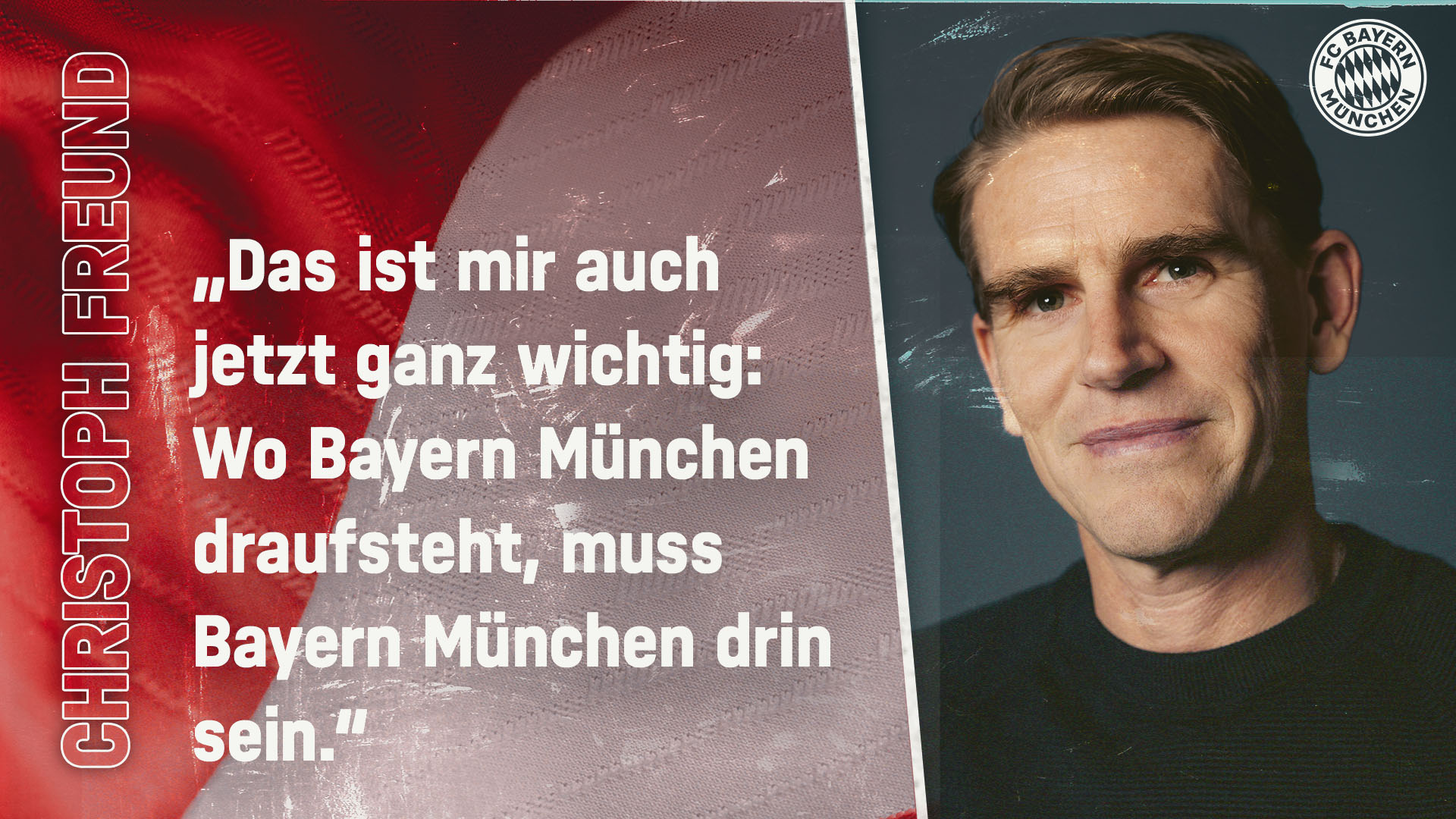 Zitat Christoph Freund:Das ist mir auch jetzt ganz wichtig: Wo Bayern München draufsteht, muss Bayern München drin sein