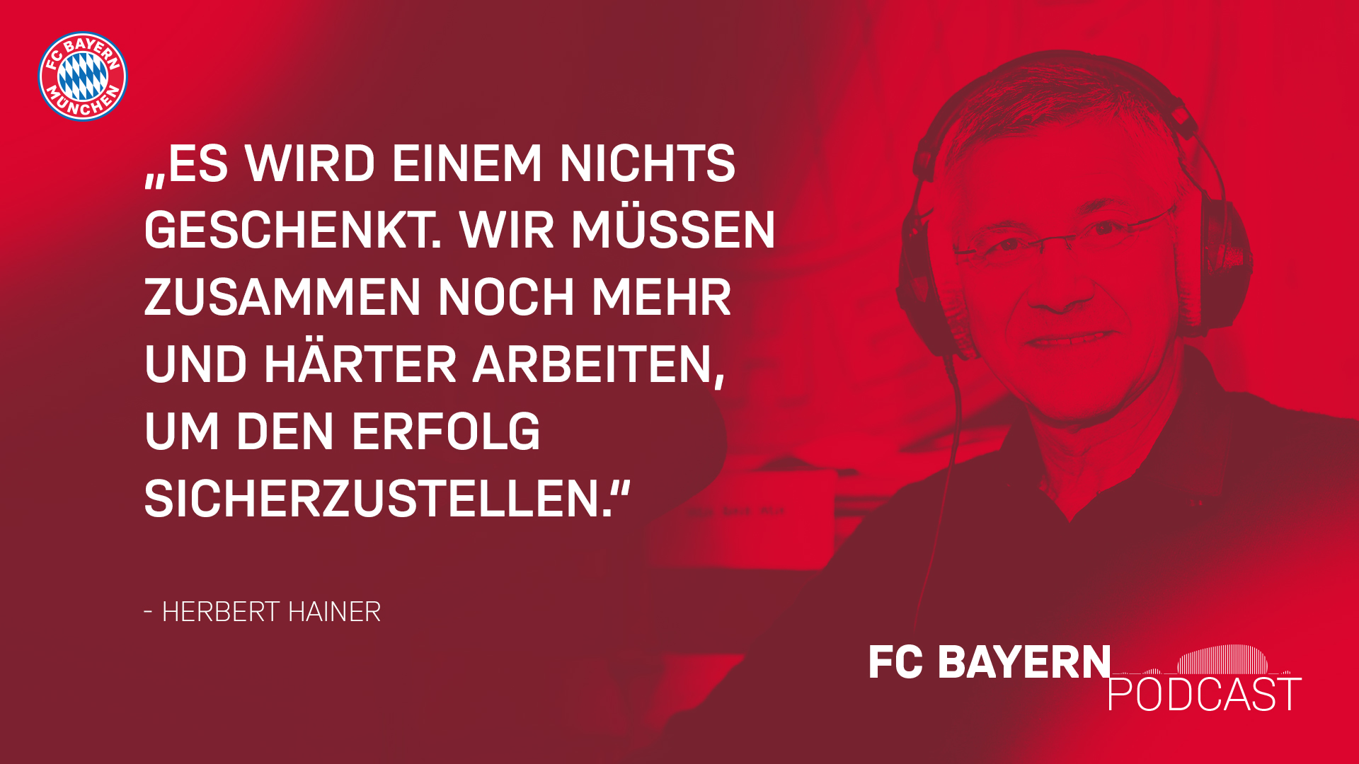 Zitat Herbert Hainer FC Bayern Podast: Es wird einem nichts geschenkt. Wir müssen zusammen noch mehr und härter arbeiten, um den Erfolg sicherzustellen