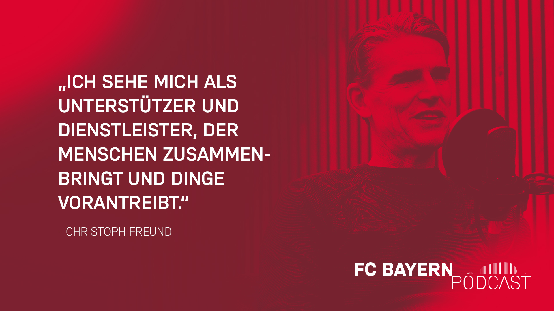 Zitat Christoph Freund FC Bayern Podast: Ich sehe mich als Unterstützer und Dienstleister, der Menschen zusammenbringt und Dinge vorantreibt.